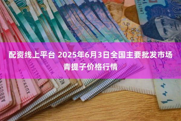 配资线上平台 2025年6月3日全国主要批发市场青提子价格行情