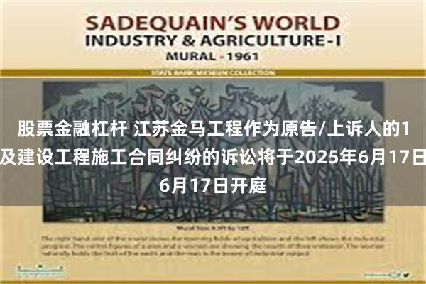 股票金融杠杆 江苏金马工程作为原告/上诉人的1起涉及建设工程施工合同纠纷的诉讼将于2025年6月17日开庭