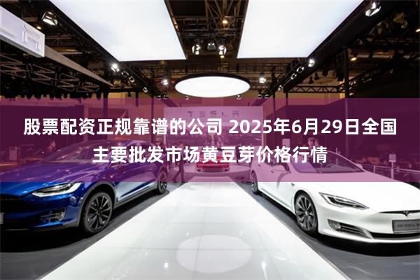 股票配资正规靠谱的公司 2025年6月29日全国主要批发市场黄豆芽价格行情